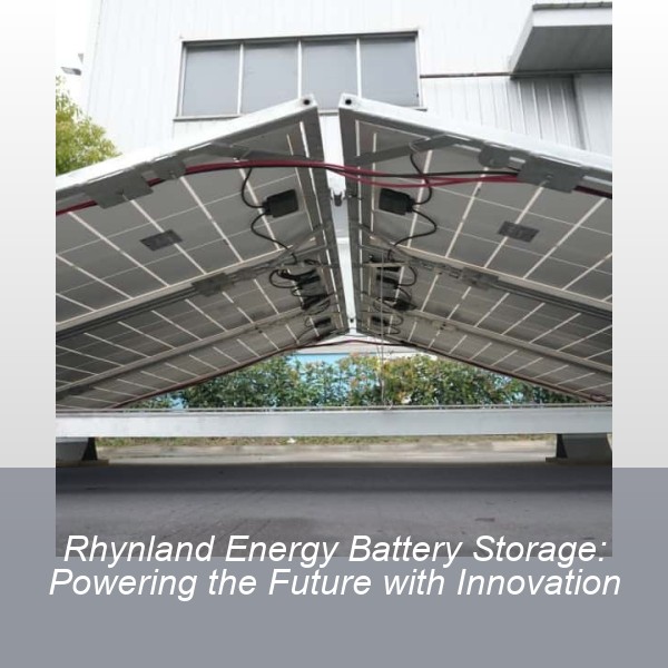 Rhynland Energy Battery Storage: Powering the Future with Innovation